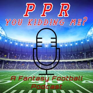 PPR you kidding me? A Fantasy Football podcast
