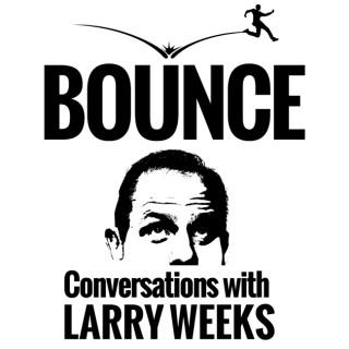 Bounce! Conversations with Larry Weeks