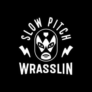 Slow Pitch Wrasslin