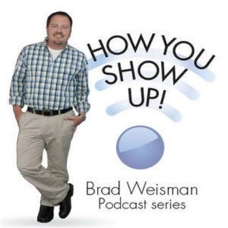 Brad Weisman-How you show up!