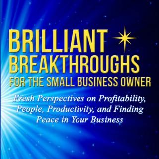 Brilliant Breakthroughs Podcast: Fresh Perspectives on Profitability, People, Productivity, and Peace in your Business.
