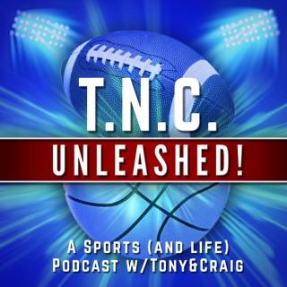 TNC Unleashed- A Sports (and life) Podcast W/ Tony and Craig