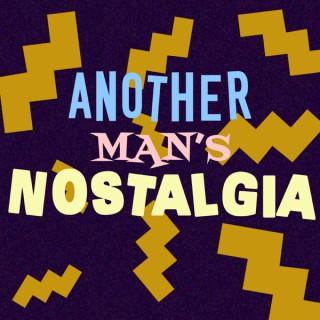 Another Man's Nostalgia - A 90s and 00s Podcast