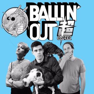 Ballin' Out SUPER - A Dragon Ball Super Podcast