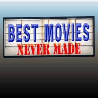 BEST MOVIES NEVER MADE
