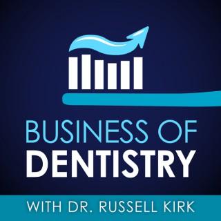 Business Of Dentistry with Dr. Russell Kirk