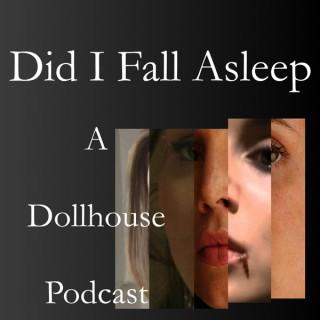 Did I Fall Asleep: A Dollhouse Podcast