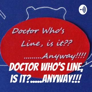 Doctor Who's Line, is it?...Anyway!!!