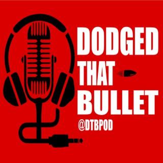 Dodged That Bullet Podcast