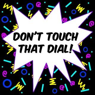 Don't Touch That Dial!
