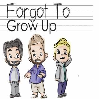 Forgot To Grow Up