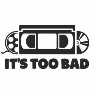 It's Too Bad - The Podcast