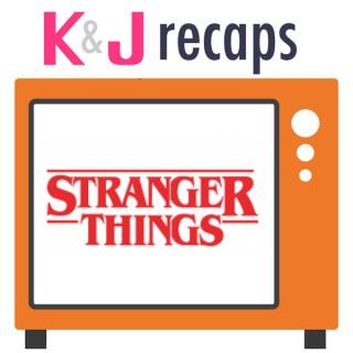 K&J Recaps: Stranger Things