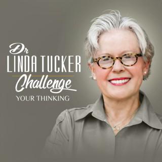 Challenge Your Thinking with Dr. Linda Tucker