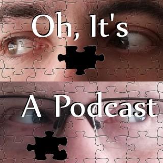 Oh, It's a Podcast