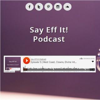 Say Eff It! Podcast