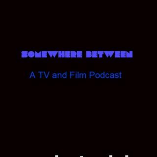 Somewhere Between: A TV and Film Podcast