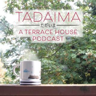 Tadaima: A Terrace House Podcast