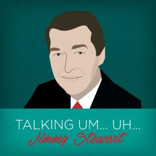 Talking um … uh … Jimmy Stewart