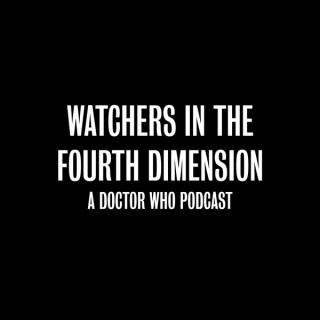 Watchers in the Fourth Dimension: A Doctor Who Podcast