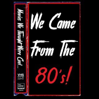 We Came From The 80's!