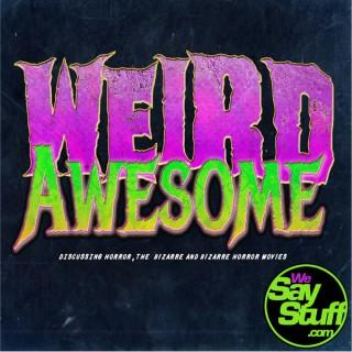 Weird Awesome - We Say Stuff
