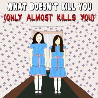 What Doesn't Kill You (Only Almost Kills You)