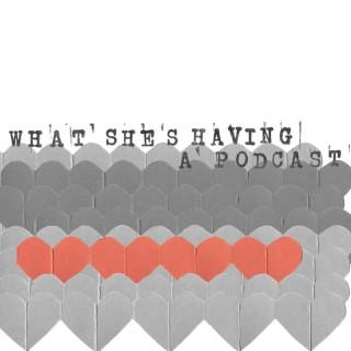 What She's Having… a Podcast