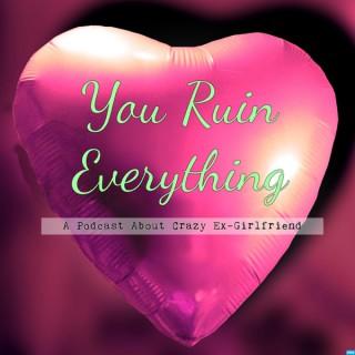 You Ruin Everything | A Mediocre Podcast About Crazy Ex-Girlfriend