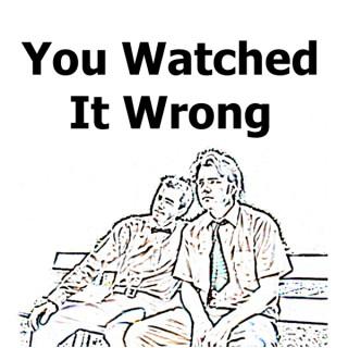 You Watched It Wrong