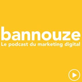 Bannouze : Le podcast du marketing digital !