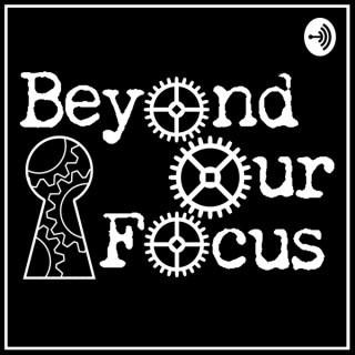 Beyond Our Focus