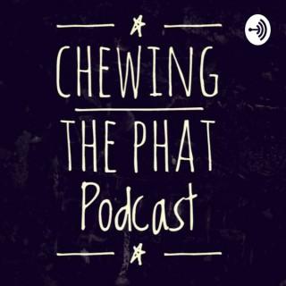Chewing the Phat Podcast