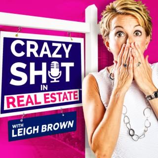 Crazy Sh*t In Real Estate with Leigh Brown