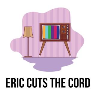 Eric Cuts the Cord