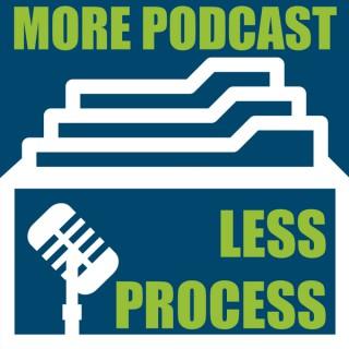 More Podcast Less Process