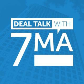 Deal Talk with 7MA