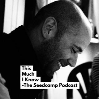 This Much I Know - The Seedcamp Podcast