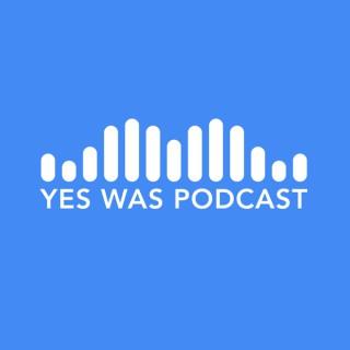 Yes Was Podcast