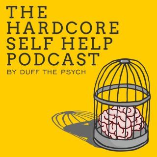 The Hardcore Self Help Podcast with Duff the Psych