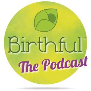 The Birthful Podcast | Talking with Pregnancy, Birth, Breastfeeding, Postpartum & Parenting Pros to Inform Your Intuition