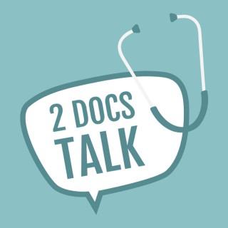 2 Docs Talk: The podcast about healthcare, the science of medicine and everything in between.