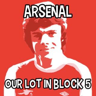 Arsenal - Our Lot in Block 5 Podcast
