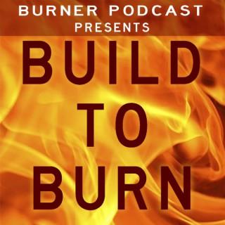 Burner Podcast Presents: Build to Burn