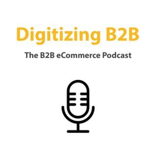 Digitizing B2B: The B2B eCommerce Podcast