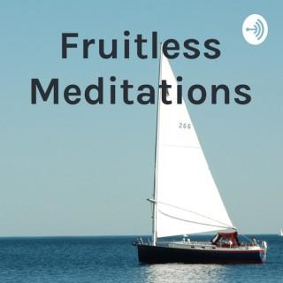 Fruitless Meditations