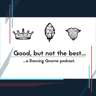 Good, but not the best... a Dancing Gnome podcast