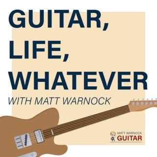 Guitar, Life, Whatever