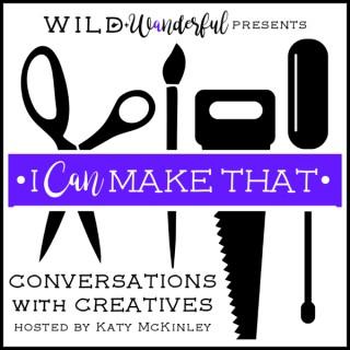 I Can Make That: Conversations with Creatives