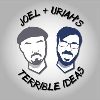 Joel & Uriah's Terrible Ideas